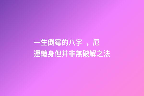 一生倒霉的八字，厄運纏身但并非無破解之法